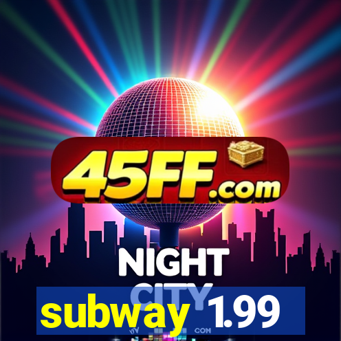 subway 1.99